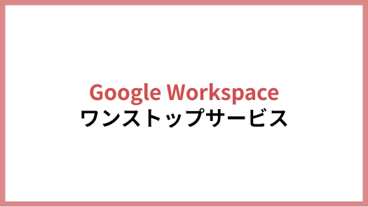 Google Workspaceワンストップサービス